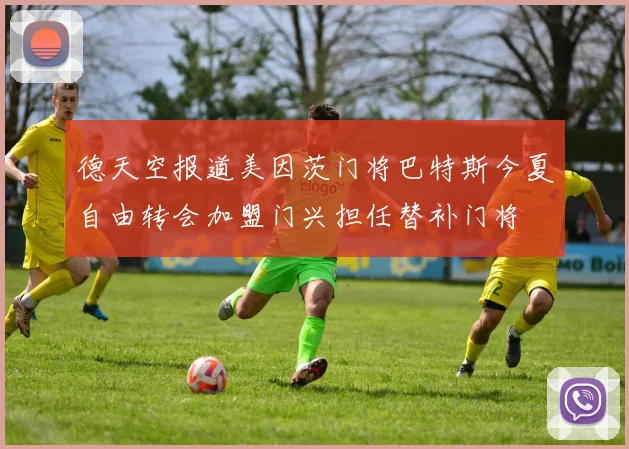 德天空报道美因茨门将巴特斯今夏自由转会加盟门兴担任替补门将